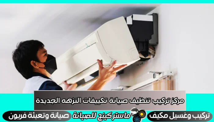 مركز تركيب تنظيف صيانة تكييفات النزهه الجديدة